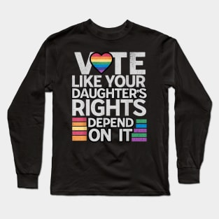 Vote Like Your Daughter’s Rights Depend on It v3 Long Sleeve T-Shirt